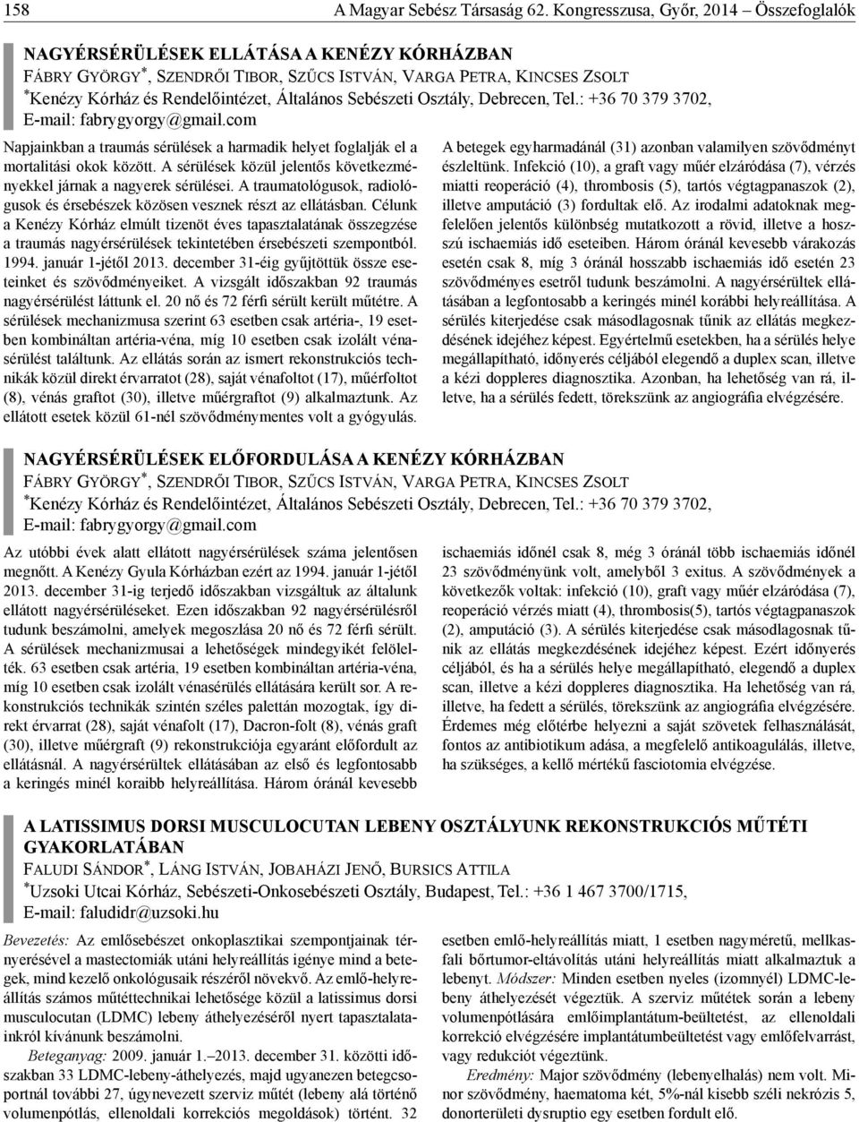 Általános Sebészeti Osztály, Debrecen, Tel.: +36 70 379 3702, E-mail: fabrygyorgy@gmail.com Napjainkban a traumás sérülések a harmadik helyet foglalják el a mortalitási okok között.