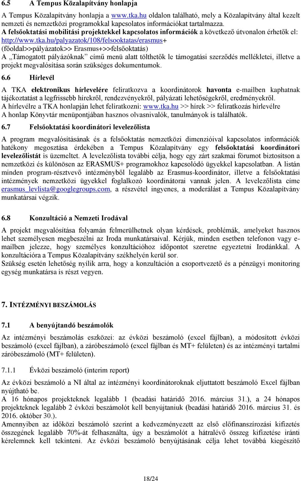 A felsőoktatási mobilitási projektekkel kapcsolatos információk a következő útvonalon érhetők el: http://www.tka.