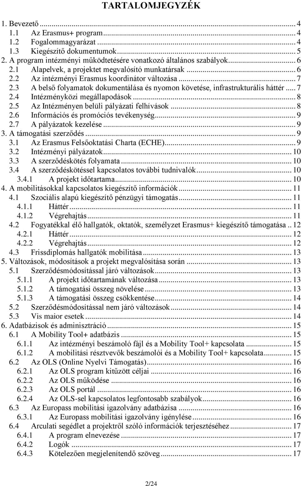 .. 8 2.5 Az Intézményen belüli pályázati felhívások... 8 2.6 Információs és promóciós tevékenység... 9 2.7 A pályázatok kezelése... 9 3. A támogatási szerződés... 9 3.1 Az Erasmus Felsőoktatási Charta (ECHE).