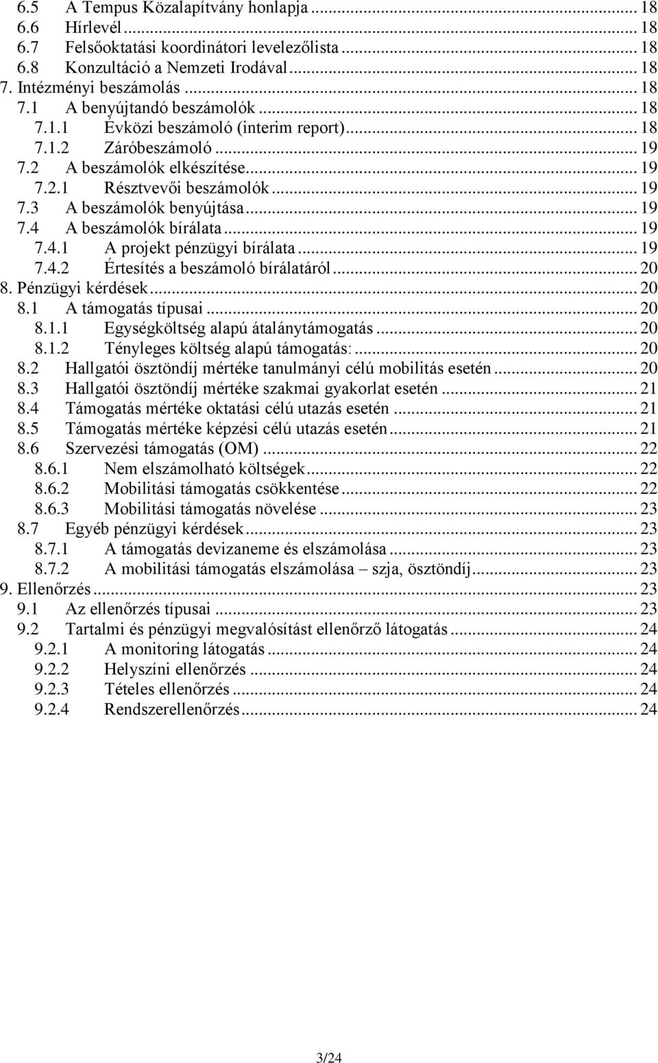 .. 19 7.4.1 A projekt pénzügyi bírálata... 19 7.4.2 Értesítés a beszámoló bírálatáról... 20 8. Pénzügyi kérdések... 20 8.1 A támogatás típusai... 20 8.1.1 Egységköltség alapú átalánytámogatás... 20 8.1.2 Tényleges költség alapú támogatás:.