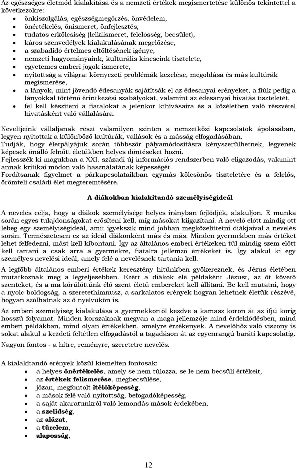 egyetemes emberi jogok ismerete, nyitottság a világra: környezeti problémák kezelése, megoldása és más kultúrák megismerése, a lányok, mint jövendő édesanyák sajátítsák el az édesanyai erényeket, a