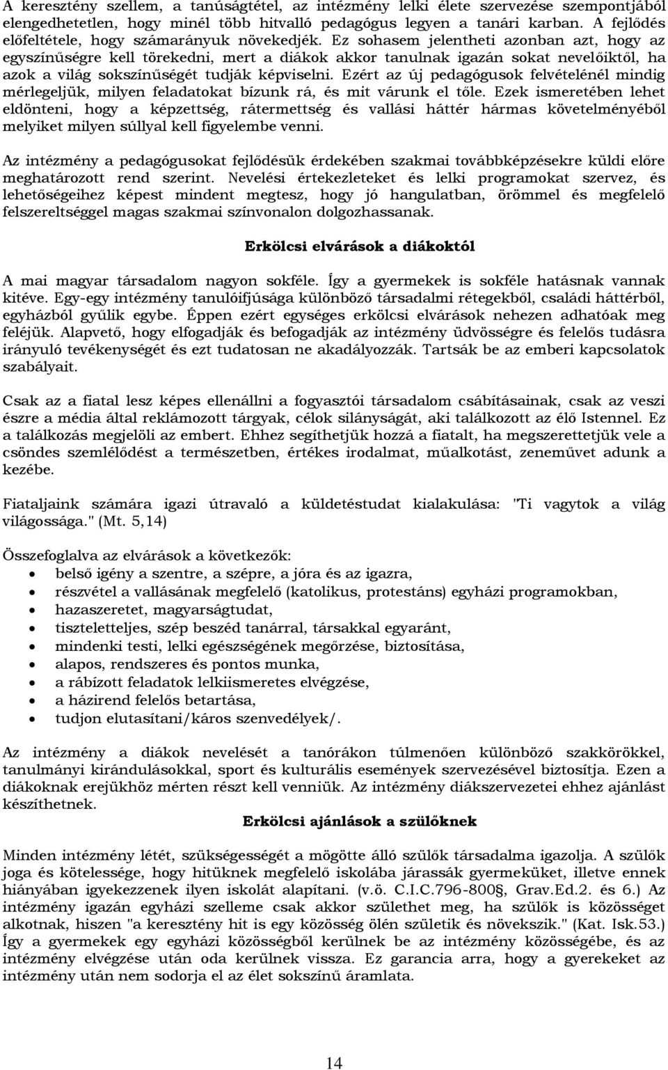 Ez sohasem jelentheti azonban azt, hogy az egyszínűségre kell törekedni, mert a diákok akkor tanulnak igazán sokat nevelőiktől, ha azok a világ sokszínűségét tudják képviselni.