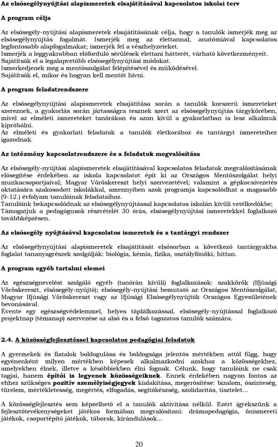 Ismerjék a leggyakrabban előforduló sérülések élettani hátterét, várható következményeit. Sajátítsák el a legalapvetőbb elsősegélynyújtási módokat.