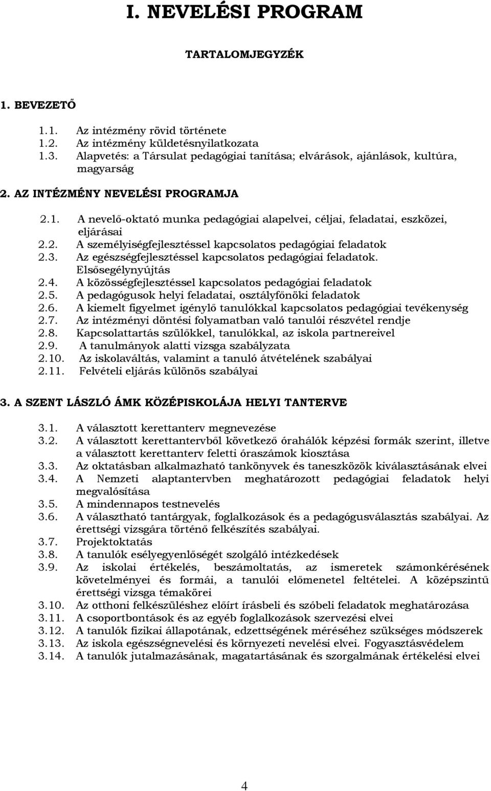 A nevelő-oktató munka pedagógiai alapelvei, céljai, feladatai, eszközei, eljárásai 2.2. A személyiségfejlesztéssel kapcsolatos pedagógiai feladatok 2.3.