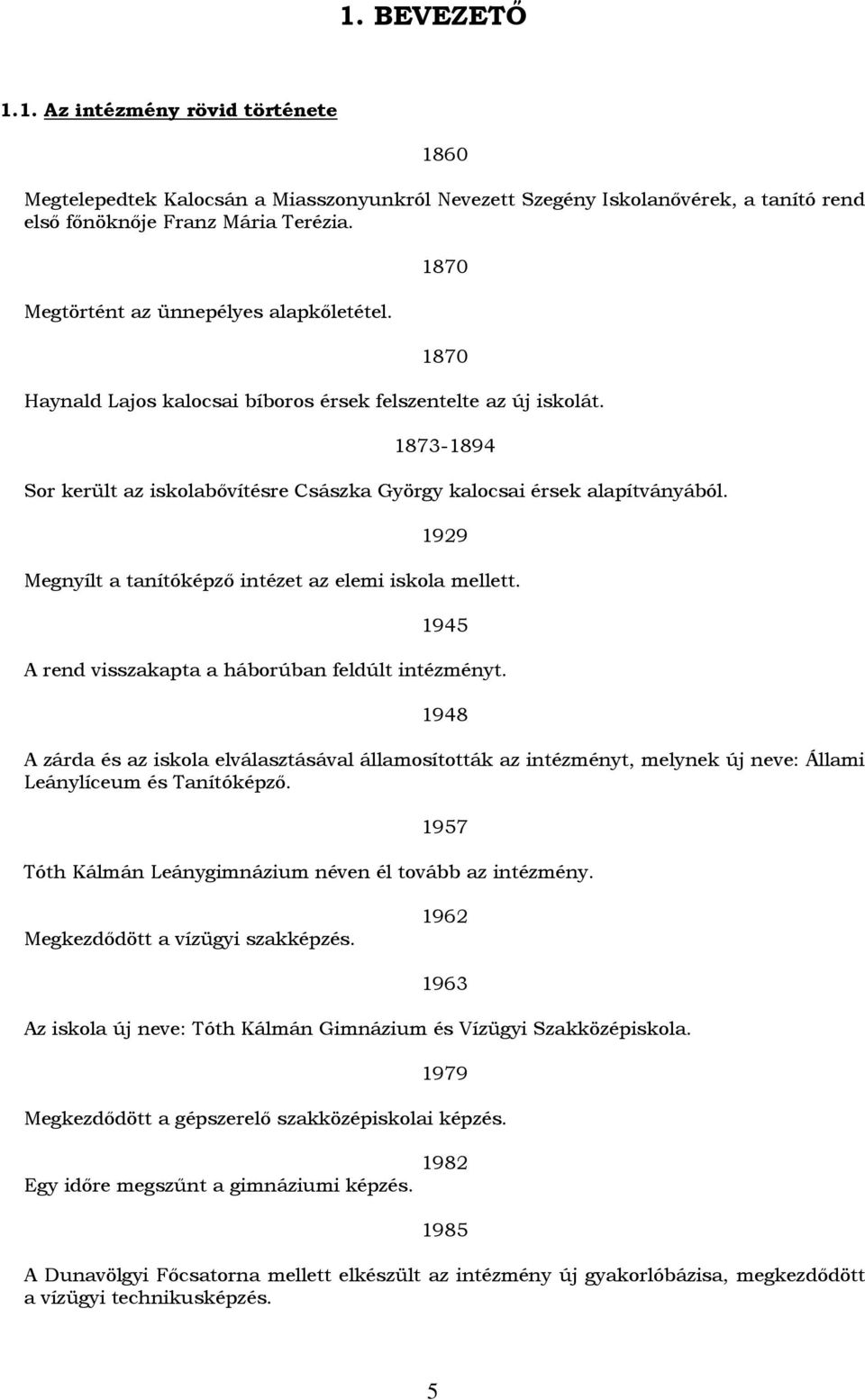 1929 Megnyílt a tanítóképző intézet az elemi iskola mellett. 1945 A rend visszakapta a háborúban feldúlt intézményt.