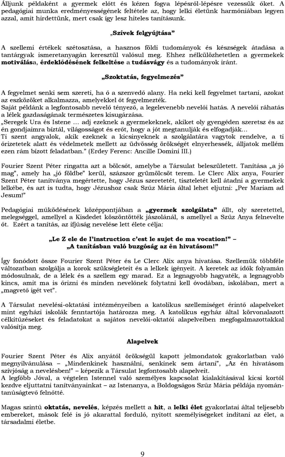 Szívek felgyújtása A szellemi értékek szétosztása, a hasznos földi tudományok és készségek átadása a tantárgyak ismeretanyagán keresztül valósul meg.