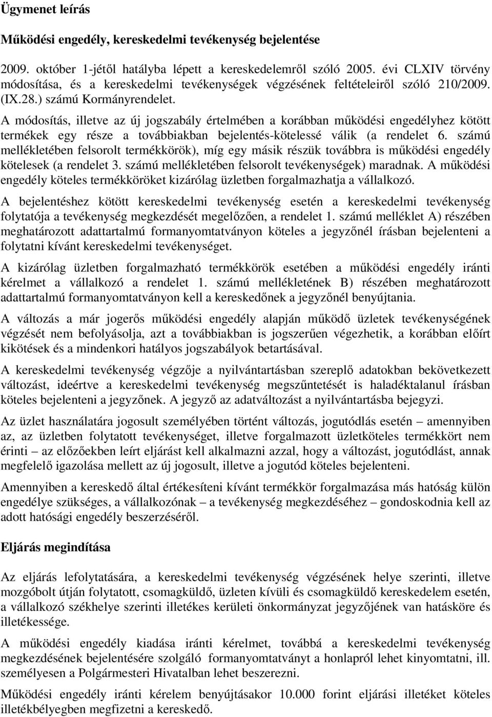 A módosítás, illetve az új jogszabály értelmében a korábban működési engedélyhez kötött termékek egy része a továbbiakban bejelentés-kötelessé válik (a rendelet 6.