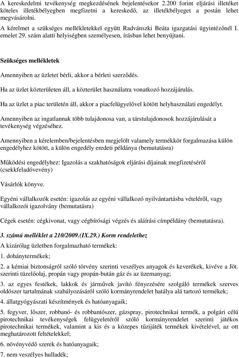 Szükséges mellékletek Amennyiben az üzletet bérli, akkor a bérleti szerződés. Ha az üzlet közterületen áll, a közterület használatra vonatkozó hozzájárulás.