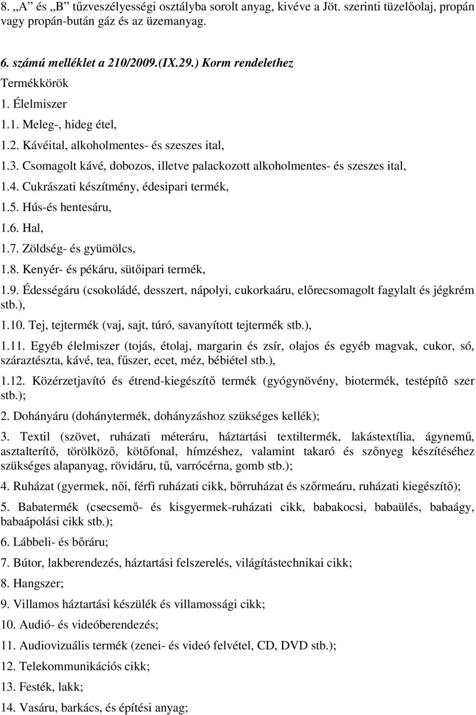 Csomagolt kávé, dobozos, illetve palackozott alkoholmentes- és szeszes ital, 1.4. Cukrászati készítmény, édesipari termék, 1.5. Hús-és hentesáru, 1.6. Hal, 1.7. Zöldség- és gyümölcs, 1.8.