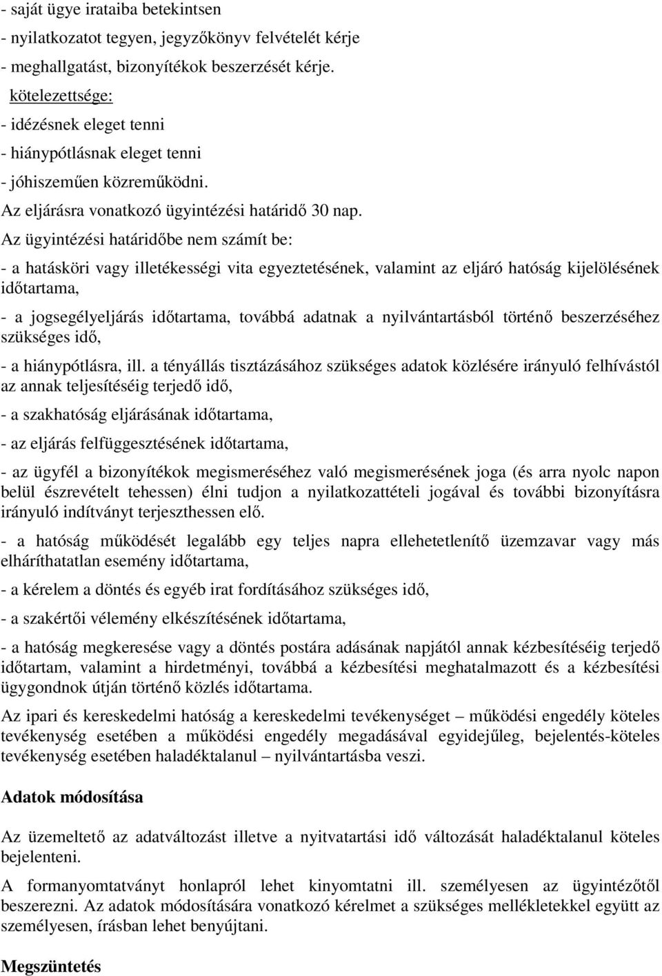 Az ügyintézési határidőbe nem számít be: - a hatásköri vagy illetékességi vita egyeztetésének, valamint az eljáró hatóság kijelölésének időtartama, - a jogsegélyeljárás időtartama, továbbá adatnak a