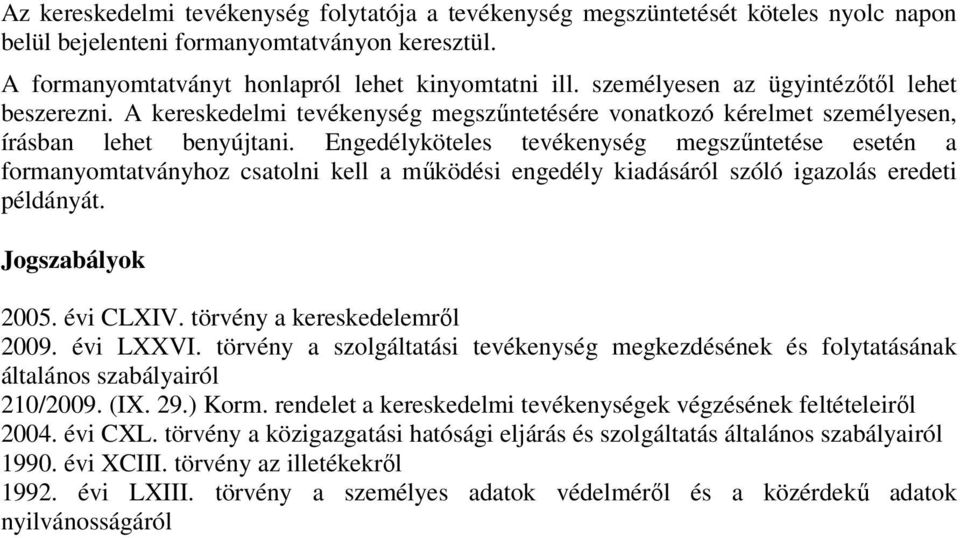 Engedélyköteles tevékenység megszűntetése esetén a formanyomtatványhoz csatolni kell a működési engedély kiadásáról szóló igazolás eredeti példányát. Jogszabályok 2005. évi CLXIV.