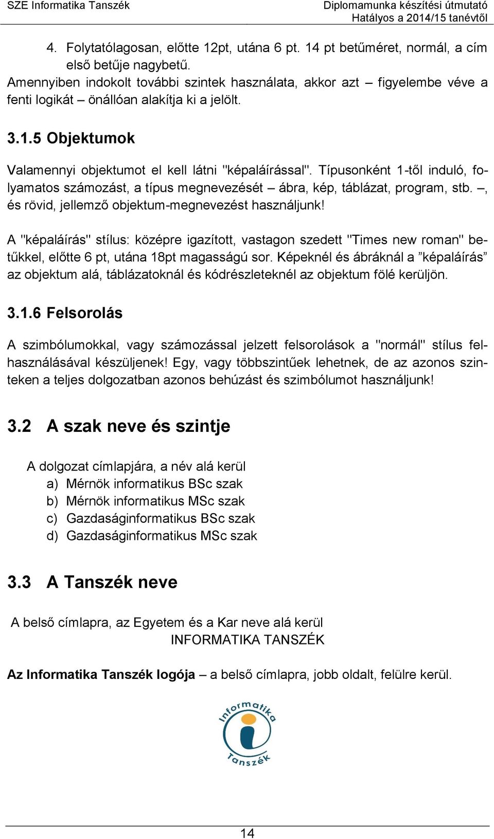 Típusonként 1-től induló, folyamatos számozást, a típus megnevezését ábra, kép, táblázat, program, stb., és rövid, jellemző objektum-megnevezést használjunk!