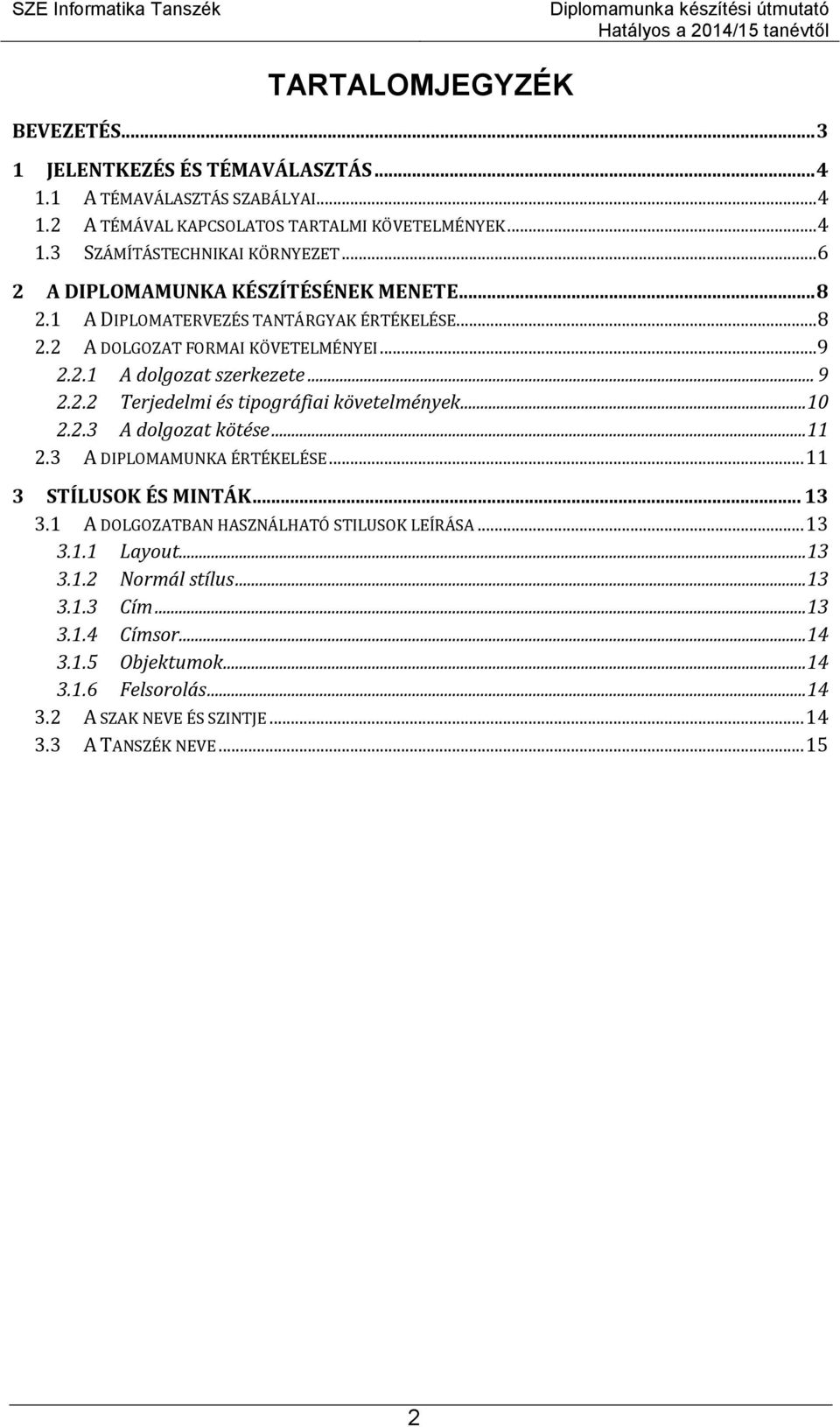 .. 10 2.2.3 A dolgozat kötése... 11 2.3 A DIPLOMAMUNKA ÉRTÉKELÉSE... 11 3 STÍLUSOK ÉS MINTÁK... 13 3.1 A DOLGOZATBAN HASZNÁLHATÓ STILUSOK LEÍRÁSA... 13 3.1.1 Layout... 13 3.1.2 Normál stílus.