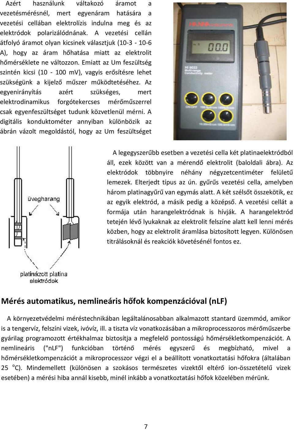 Emiatt az Um feszültség szintén kicsi (10-100 mv), vagyis erősítésre lehet szükségünk a kijelző műszer működtetéséhez.