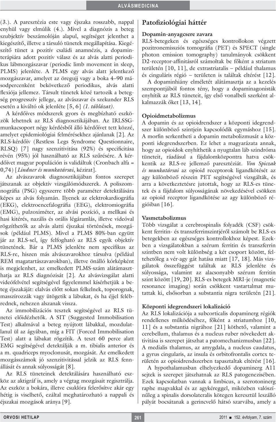 A PLMS egy alvás alatt jelentkező mozgászavar, amelyet az öregujj vagy a boka 4 90 másodpercenként bekövetkező periodikus, alvás alatti flexiója jellemez.