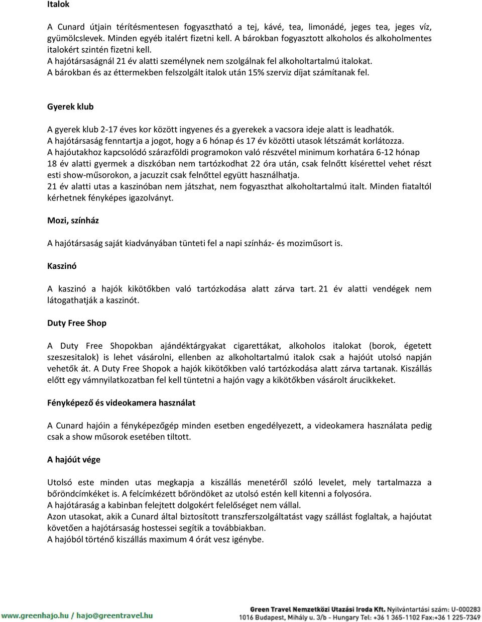 A bárokban és az éttermekben felszolgált italok után 15% szerviz díjat számítanak fel. Gyerek klub A gyerek klub 2-17 éves kor között ingyenes és a gyerekek a vacsora ideje alatt is leadhatók.