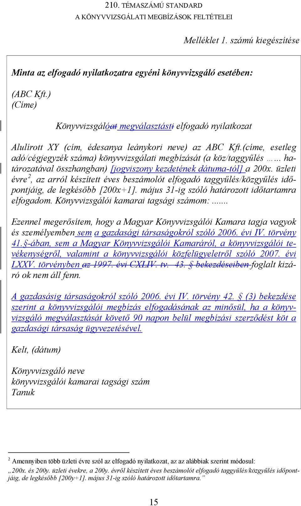 .. határozatával összhangban) [jogviszony kezdetének dátuma-tól] a 200x. üzleti évre 2, az arról készített éves beszámolót elfogadó taggyűlés/közgyűlés időpontjáig, de legkésőbb [200x+1].