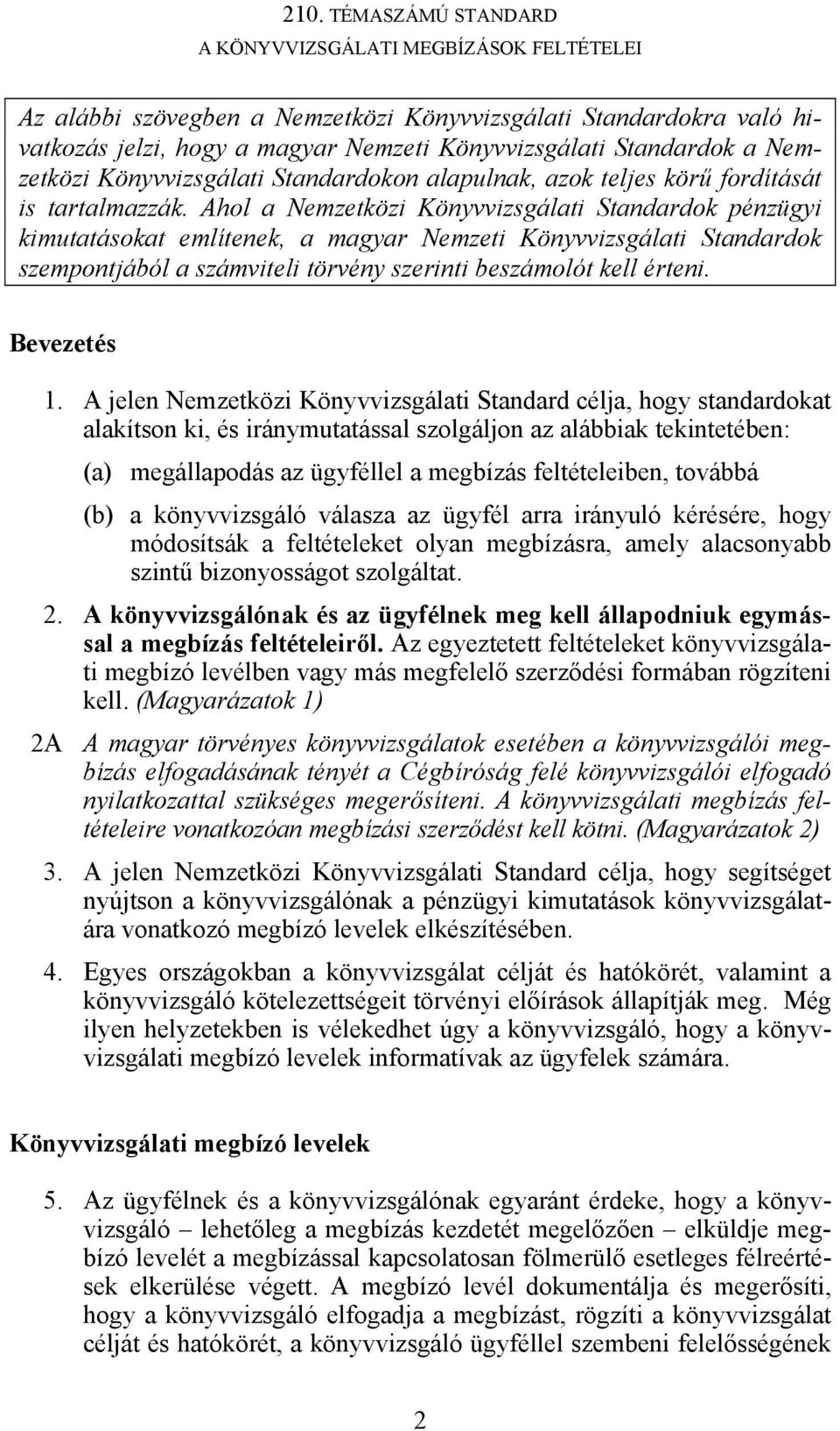 Ahol a Nemzetközi Könyvvizsgálati Standardok pénzügyi kimutatásokat említenek, a magyar Nemzeti Könyvvizsgálati Standardok szempontjából a számviteli törvény szerinti beszámolót kell érteni.