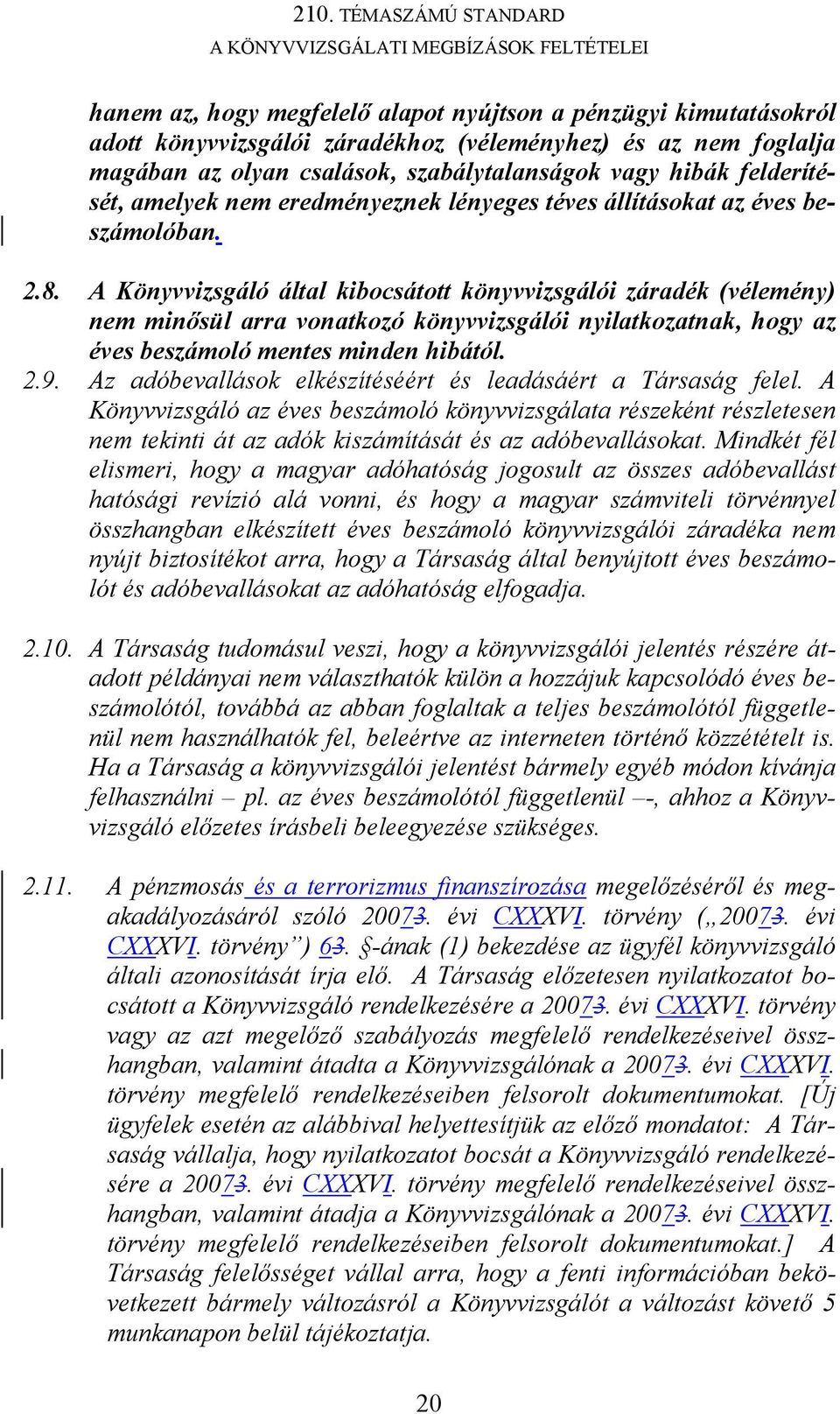 A Könyvvizsgáló által kibocsátott könyvvizsgálói záradék (vélemény) nem minősül arra vonatkozó könyvvizsgálói nyilatkozatnak, hogy az éves beszámoló mentes minden hibától. 2.9.