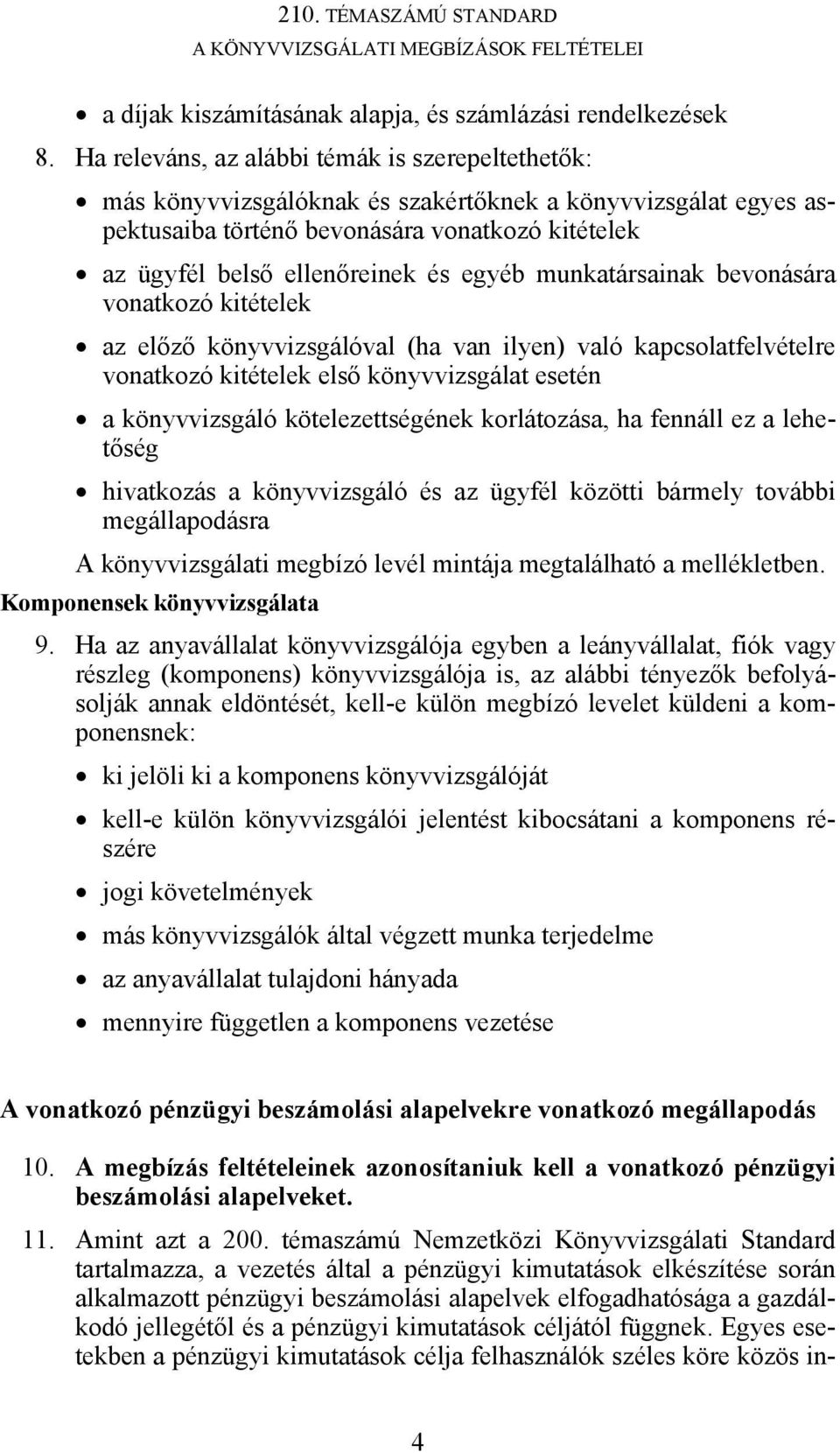 egyéb munkatársainak bevonására vonatkozó kitételek az előző könyvvizsgálóval (ha van ilyen) való kapcsolatfelvételre vonatkozó kitételek első könyvvizsgálat esetén a könyvvizsgáló kötelezettségének