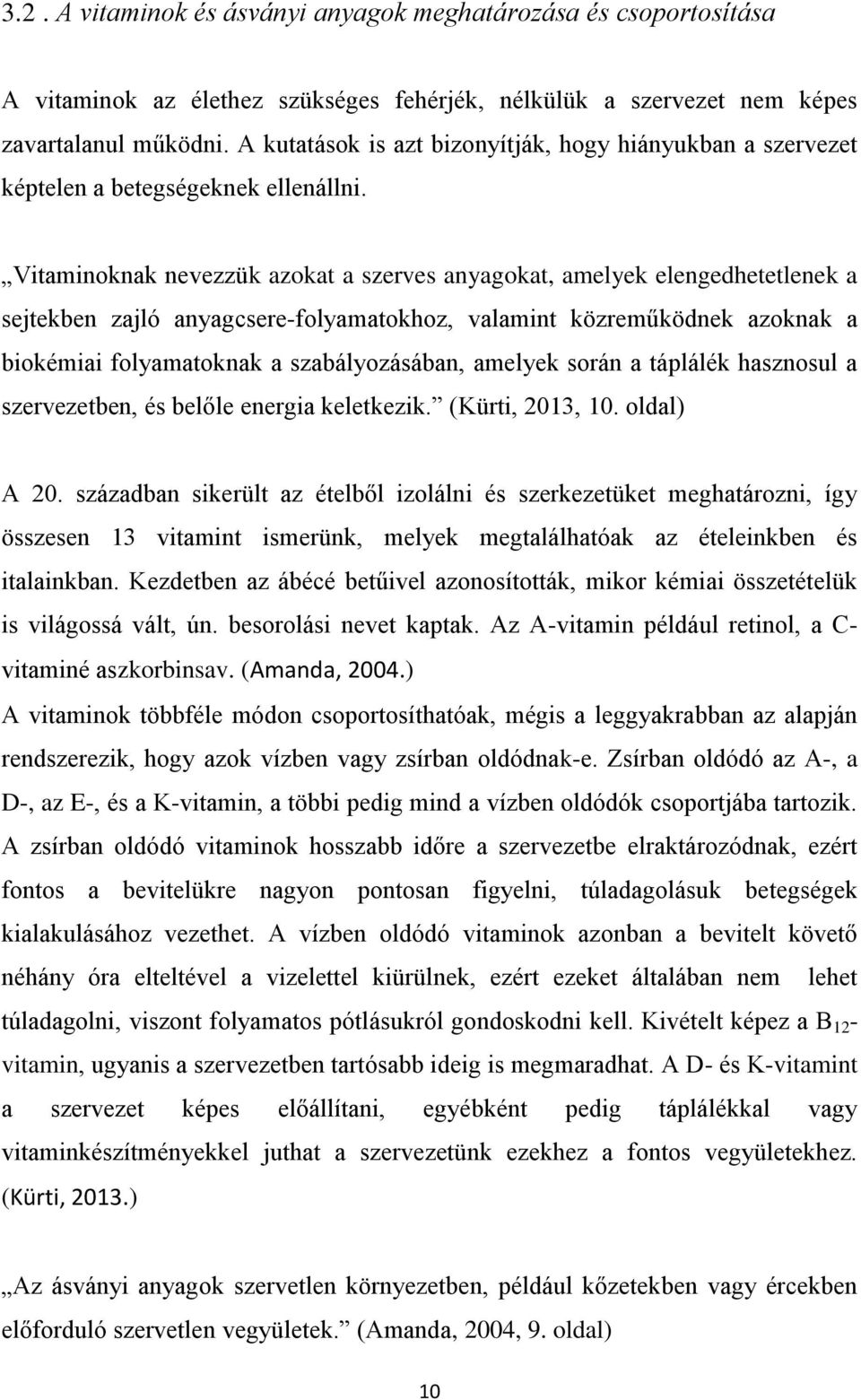 Vitaminoknak nevezzük azokat a szerves anyagokat, amelyek elengedhetetlenek a sejtekben zajló anyagcsere-folyamatokhoz, valamint közreműködnek azoknak a biokémiai folyamatoknak a szabályozásában,