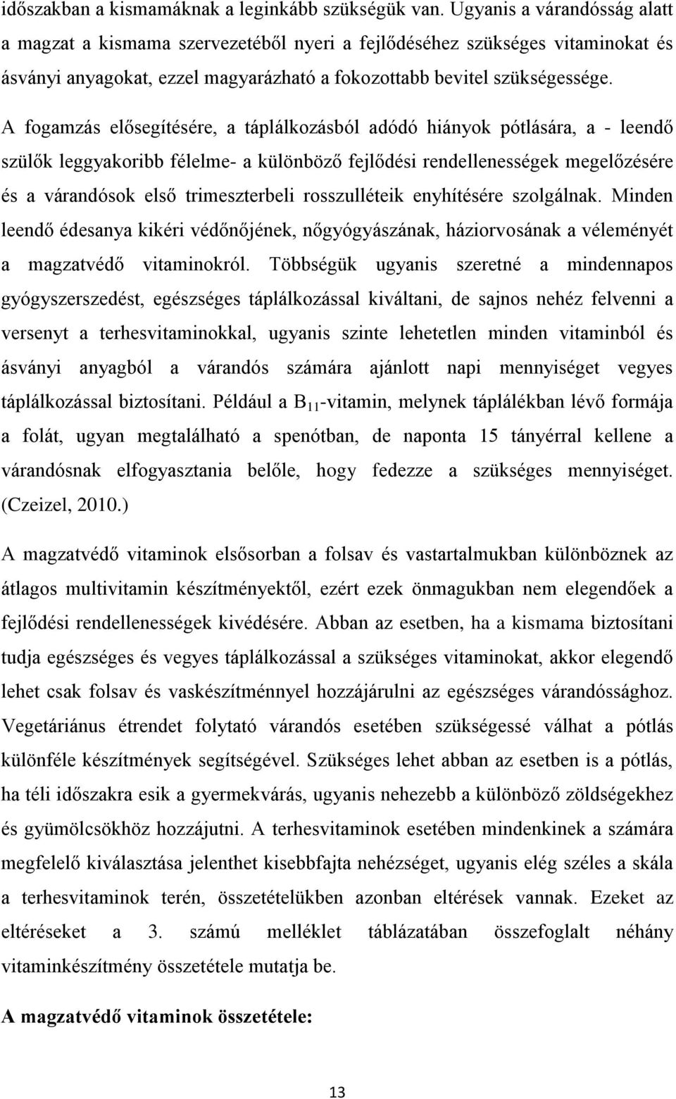 A fogamzás elősegítésére, a táplálkozásból adódó hiányok pótlására, a - leendő szülők leggyakoribb félelme- a különböző fejlődési rendellenességek megelőzésére és a várandósok első trimeszterbeli