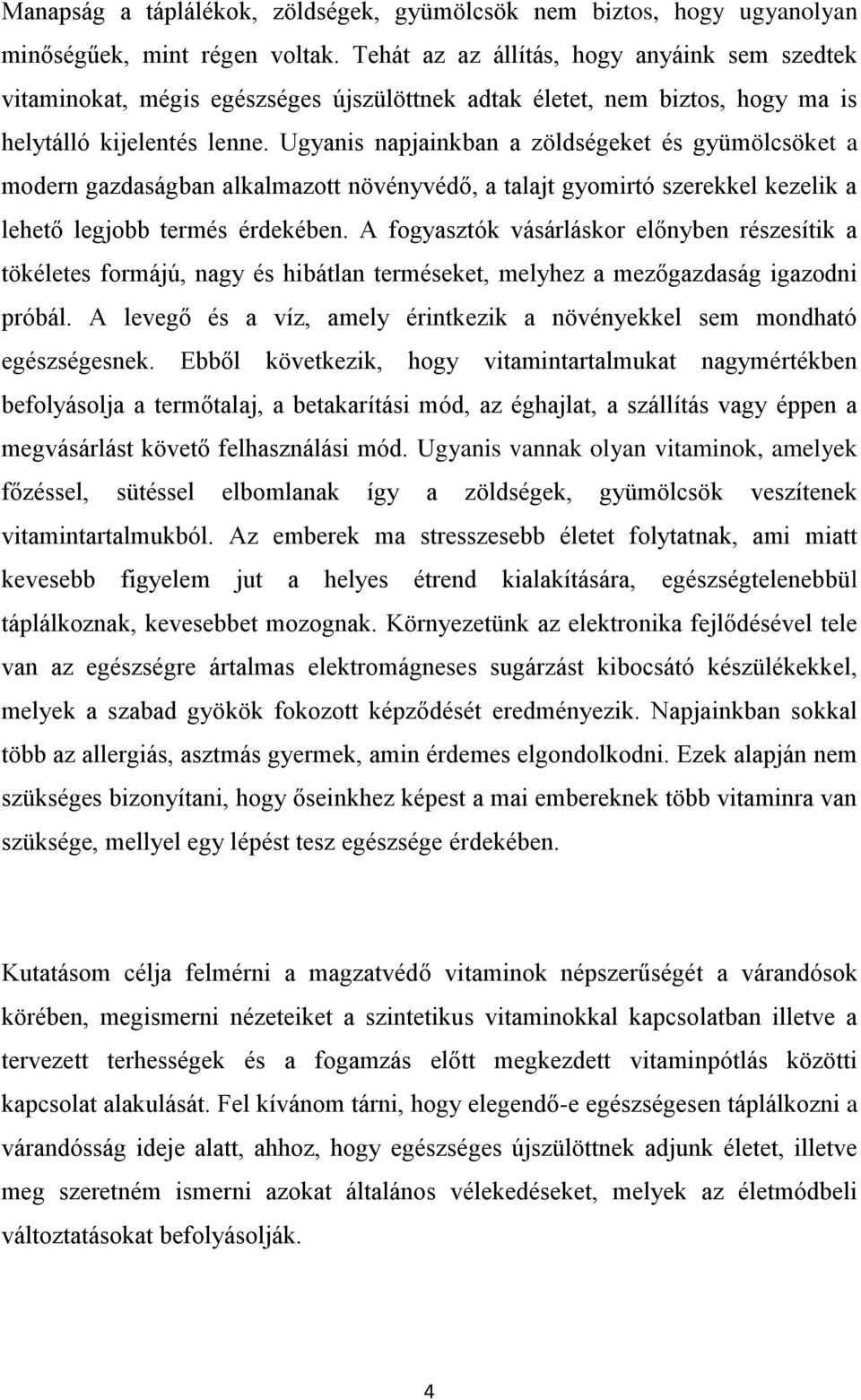 Ugyanis napjainkban a zöldségeket és gyümölcsöket a modern gazdaságban alkalmazott növényvédő, a talajt gyomirtó szerekkel kezelik a lehető legjobb termés érdekében.