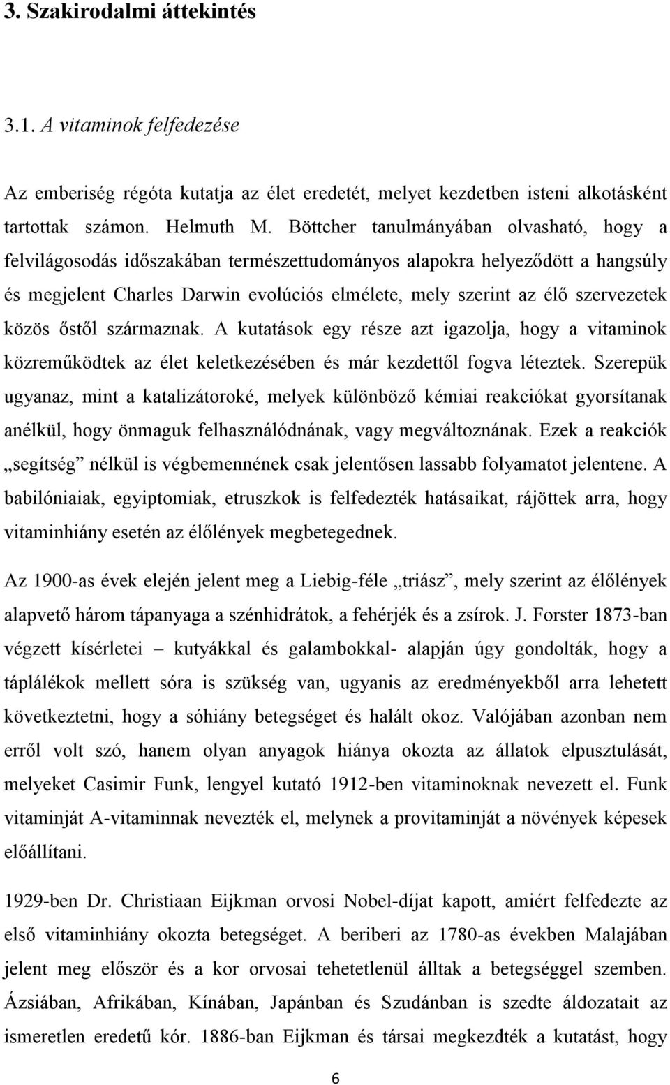 közös őstől származnak. A kutatások egy része azt igazolja, hogy a vitaminok közreműködtek az élet keletkezésében és már kezdettől fogva léteztek.