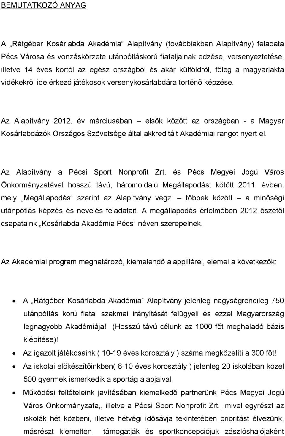 év márciusában elsők között az országban - a Magyar Kosárlabdázók Országos Szövetsége által akkreditált Akadémiai rangot nyert el. Az Alapítvány a Pécsi Sport Nonprofit Zrt.