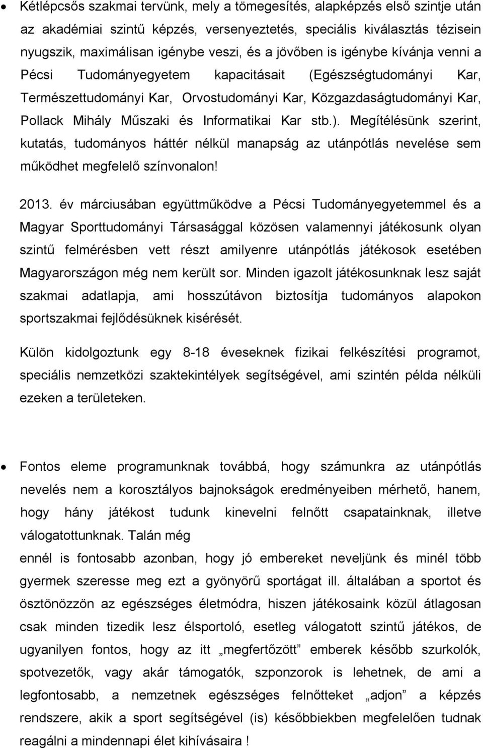 Informatikai Kar stb.). Megítélésünk szerint, kutatás, tudományos háttér nélkül manapság az utánpótlás nevelése sem működhet megfelelő színvonalon! 2013.