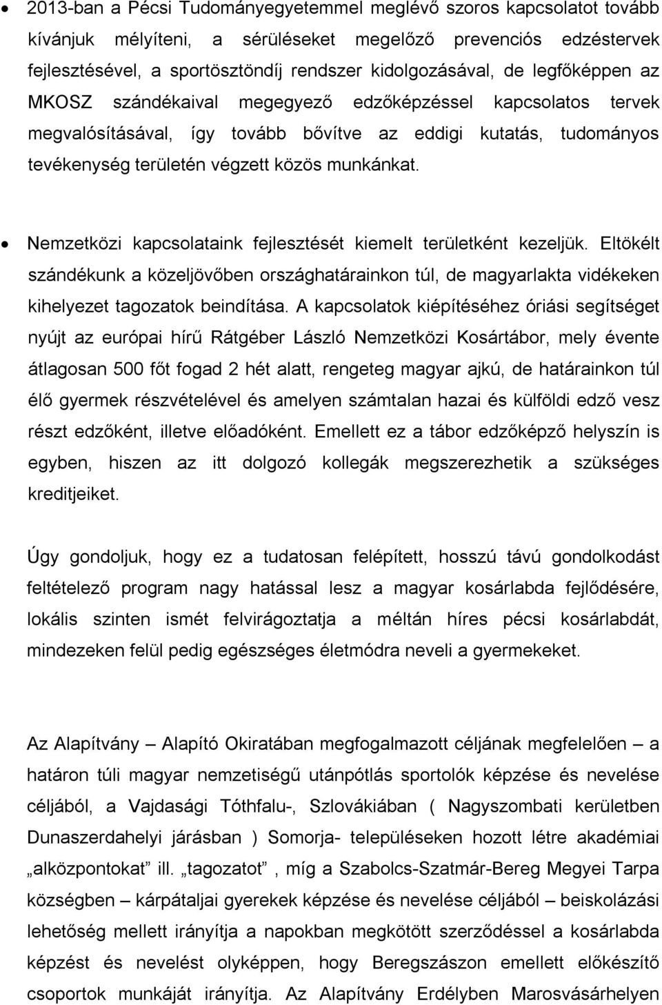 Nemzetközi kapcsolataink fejlesztését kiemelt területként kezeljük. Eltökélt szándékunk a közeljövőben országhatárainkon túl, de magyarlakta vidékeken kihelyezet tagozatok beindítása.