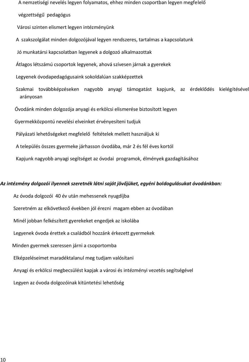 sokoldalúan szakképzettek Szakmai továbbképzéseken nagyobb anyagi támogatást kapjunk, az érdeklődés kielégítésével arányosan Óvodánk minden dolgozója anyagi és erkölcsi elismerése biztosított legyen