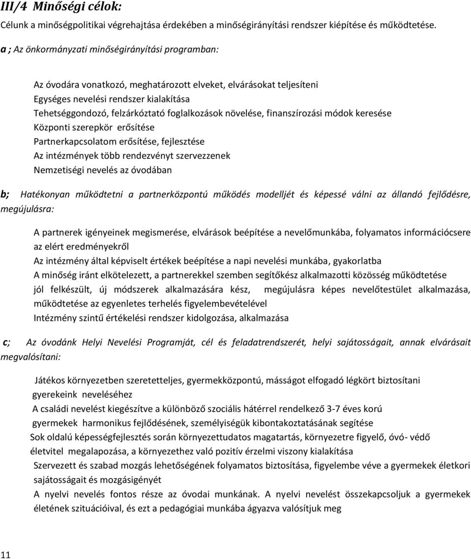 foglalkozások növelése, finanszírozási módok keresése Központi szerepkör erősítése Partnerkapcsolatom erősítése, fejlesztése Az intézmények több rendezvényt szervezzenek Nemzetiségi nevelés az