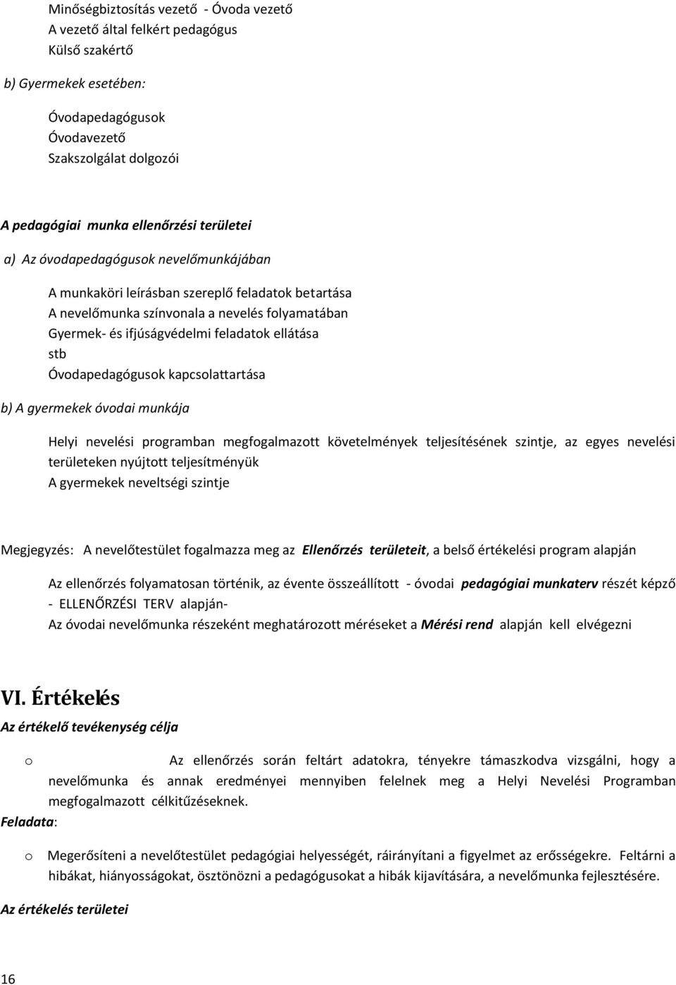 Óvodapedagógusok kapcsolattartása b) A gyermekek óvodai munkája Helyi nevelési programban megfogalmazott követelmények teljesítésének szintje, az egyes nevelési területeken nyújtott teljesítményük A