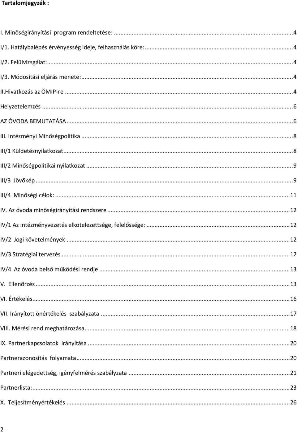 .. 9 III/4 Minőségi célok:... 11 IV. Az óvoda minőségirányítási rendszere... 12 IV/1 Az intézményvezetés elkötelezettsége, felelőssége:... 12 IV/2 Jogi követelmények... 12 IV/3 Stratégiai tervezés.