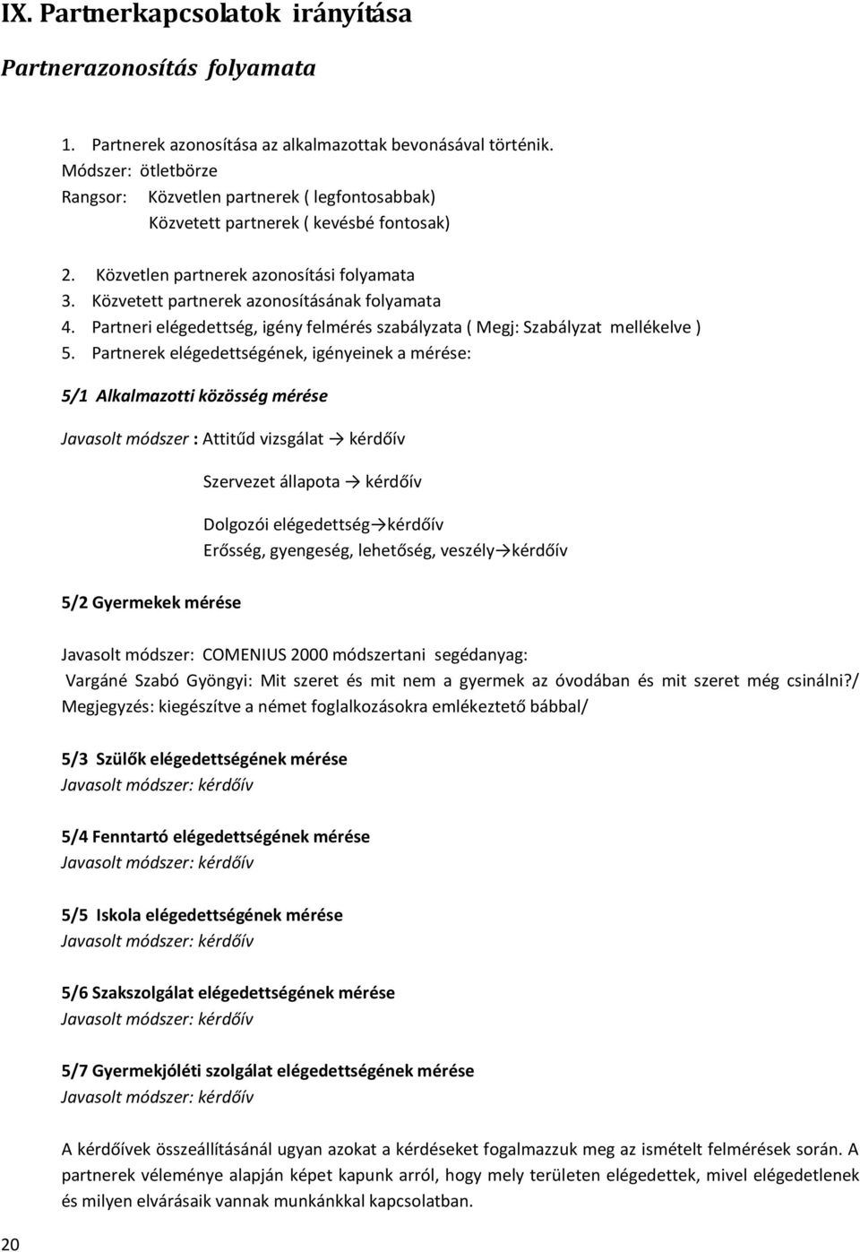 Közvetett partnerek azonosításának folyamata 4. Partneri elégedettség, igény felmérés szabályzata ( Megj: Szabályzat mellékelve ) 5.