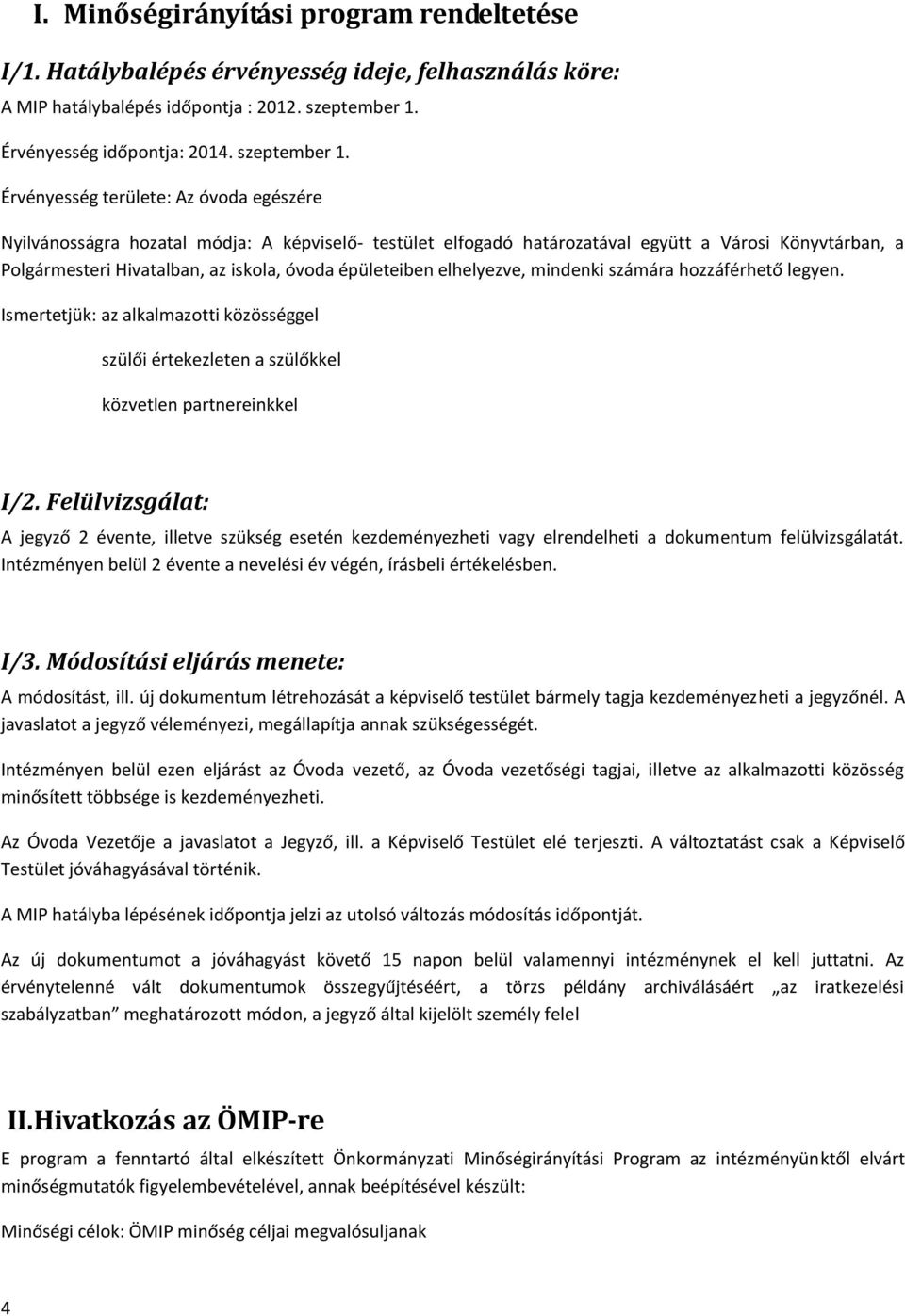 Érvényesség területe: Az óvoda egészére Nyilvánosságra hozatal módja: A képviselő- testület elfogadó határozatával együtt a Városi Könyvtárban, a Polgármesteri Hivatalban, az iskola, óvoda