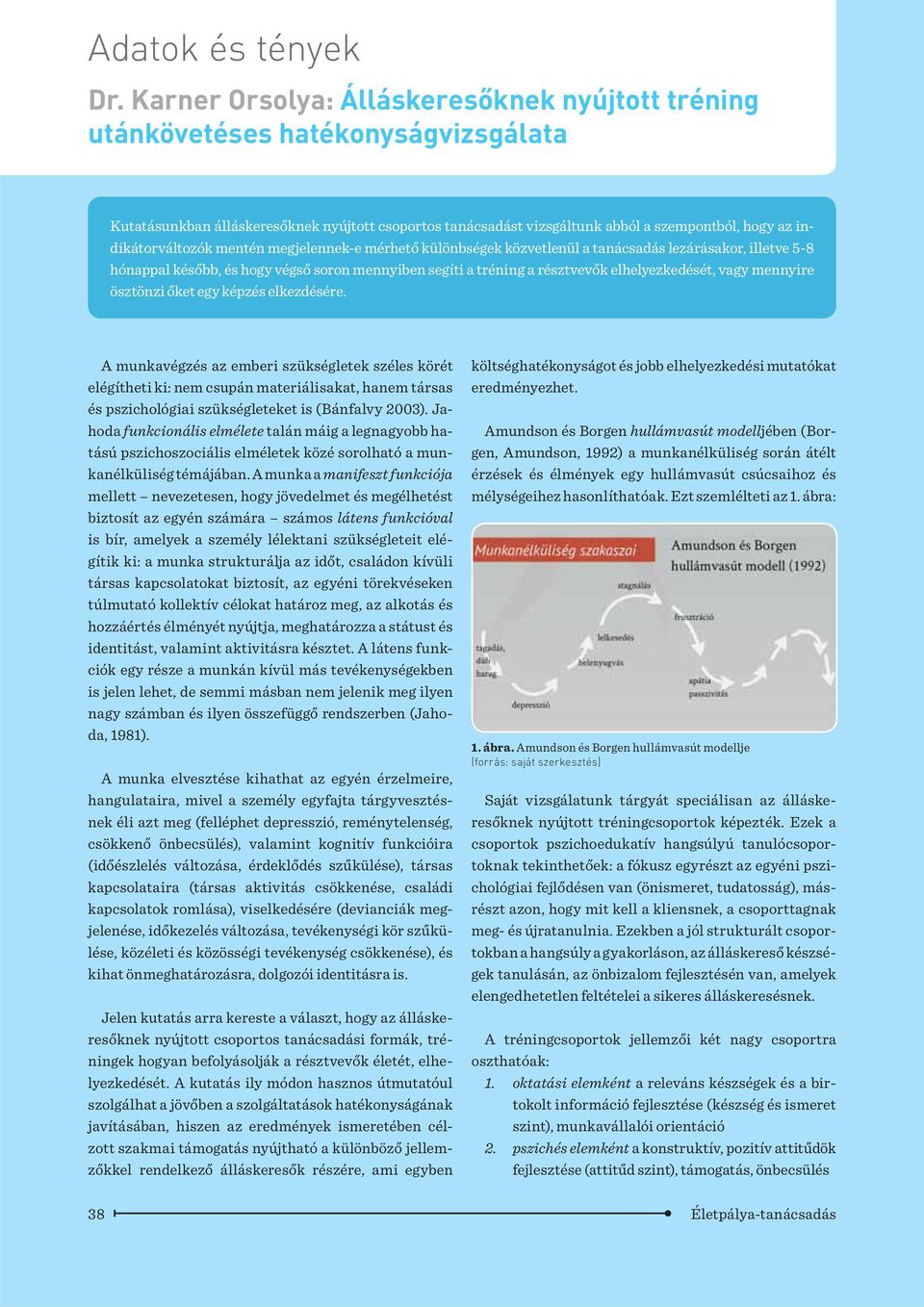 indikátorváltozók mentén megjelennek-e mérhető különbségek közvetlenül a tanácsadás lezárásakor, illetve 5-8 hónappal később, és hogy végső soron mennyiben segíti a tréning a résztvevők