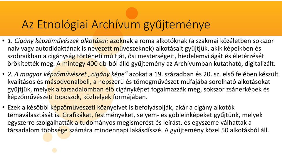 cigányság történeti múltját, ősi mesterségeit, hiedelemvilágát és életérzését örökítették meg. A mintegy 400 db-ból álló gyűjtemény az Archívumban kutatható, digitalizált. 2.