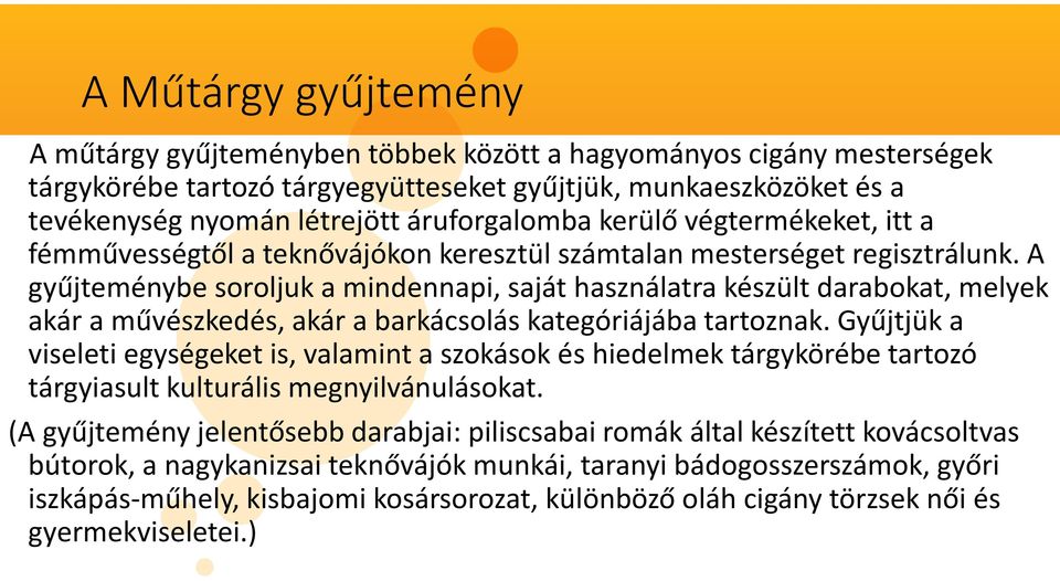 A gyűjteménybe soroljuk a mindennapi, saját használatra készült darabokat, melyek akár a művészkedés, akár a barkácsolás kategóriájába tartoznak.