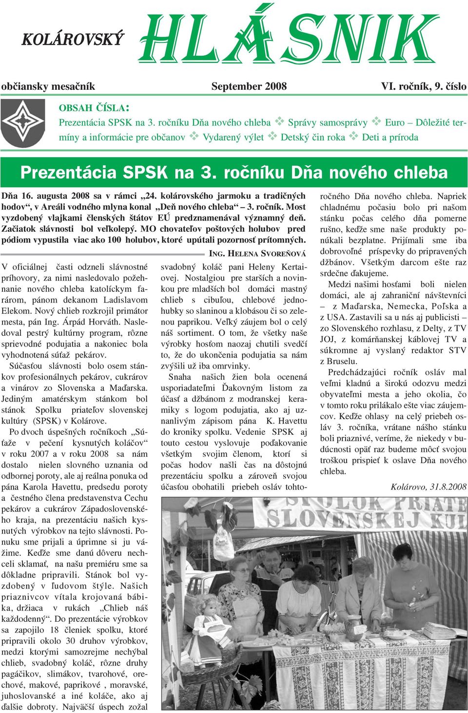 roèníku Dòa nového chleba Dòa 16. augusta 2008 sa v rámci 24. kolárovského jarmoku a tradièných hodov, v Areáli vodného mlyna konal Deò nového chleba 3. roèník.