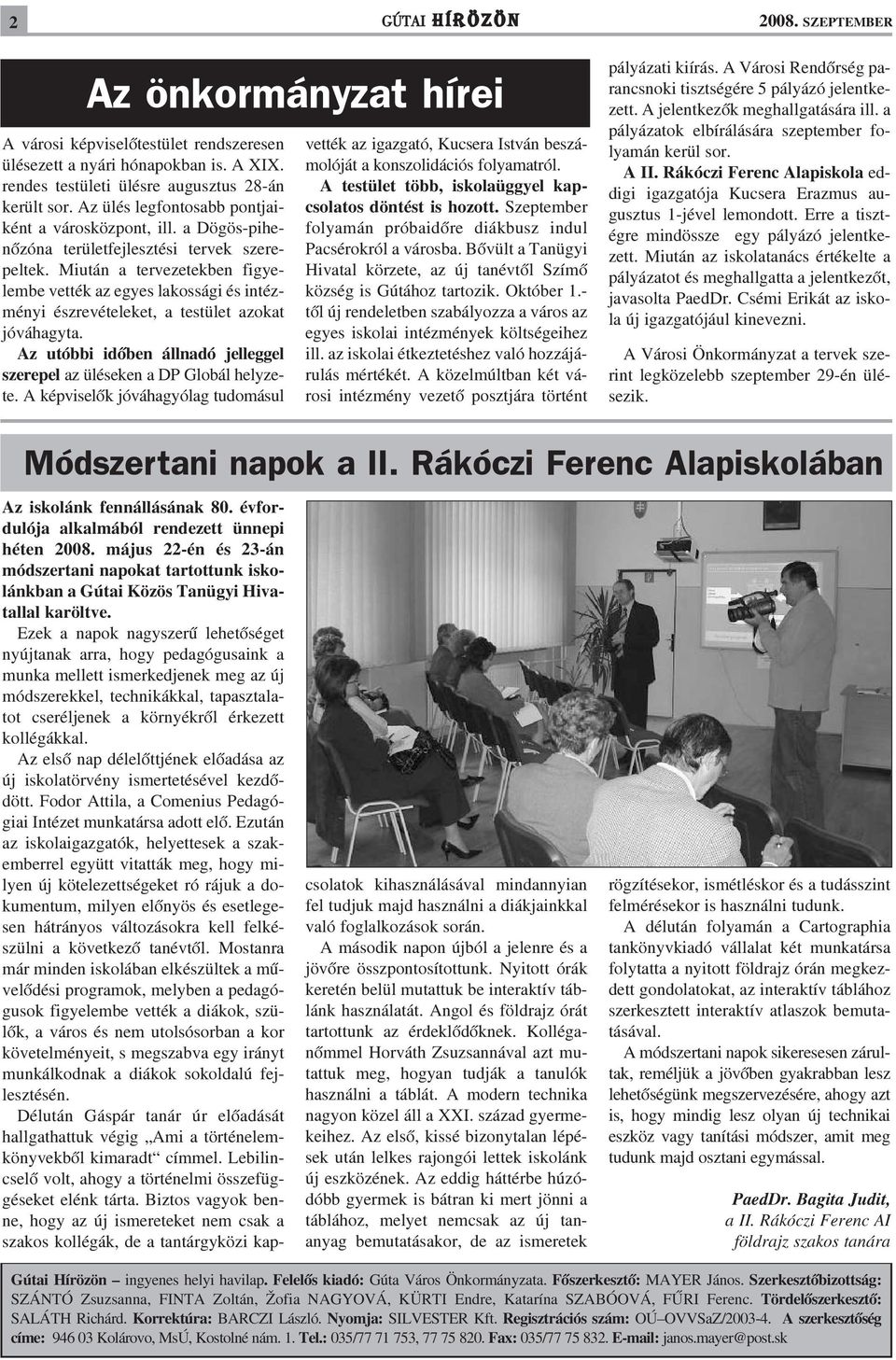 Miután a tervezetekben figyelembe vették az egyes lakossági és intézményi észrevételeket, a testület azokat jóváhagyta. Az utóbbi idõben állnadó jelleggel szerepel az üléseken a DP Globál helyzete.