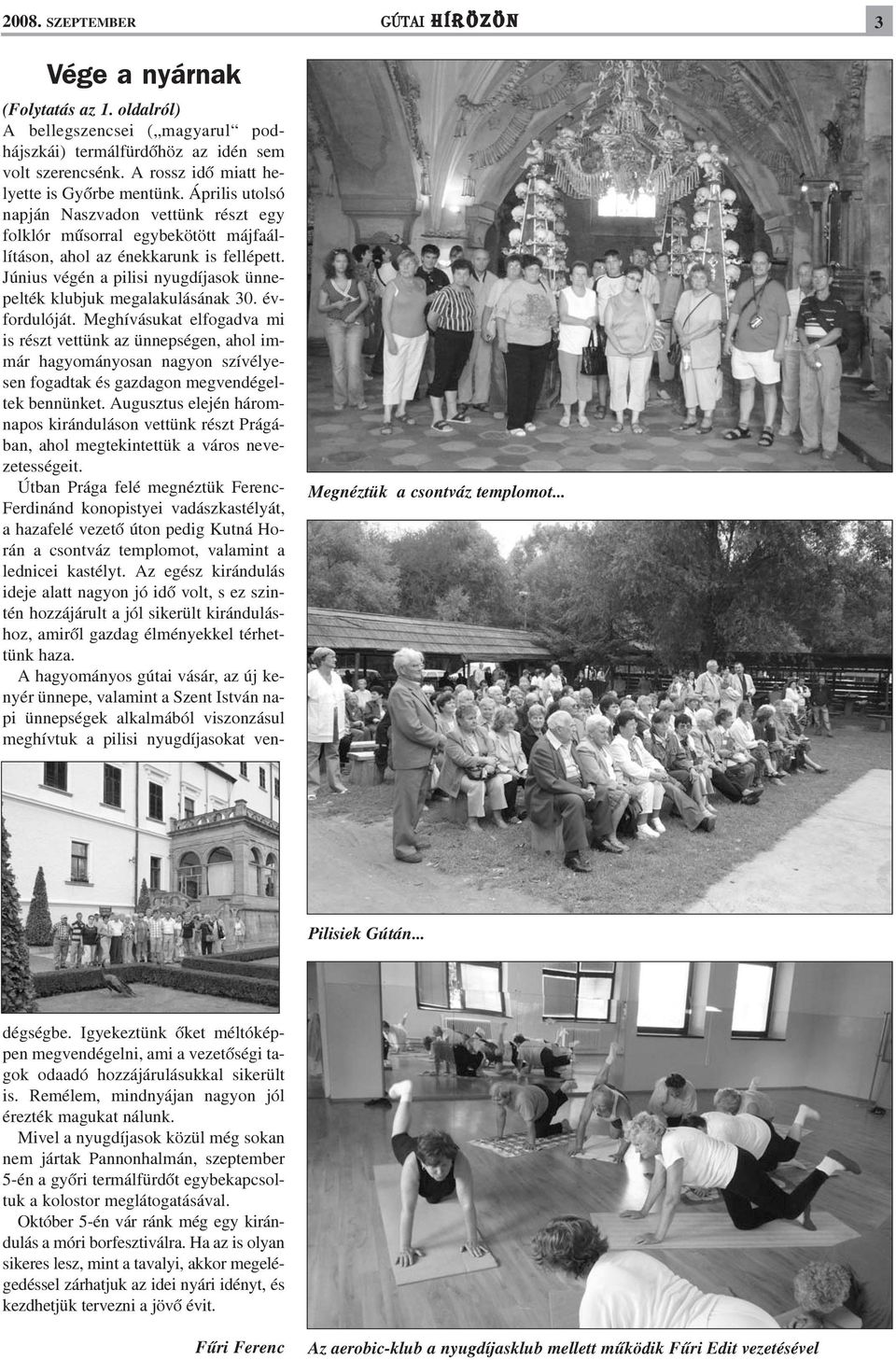 Április utolsó napján Naszvadon vettünk részt egy folklór mûsorral egybekötött májfaállításon, ahol az énekkarunk is fellépett. Június végén a pilisi nyugdíjasok ünnepelték klubjuk megalakulásának 30.