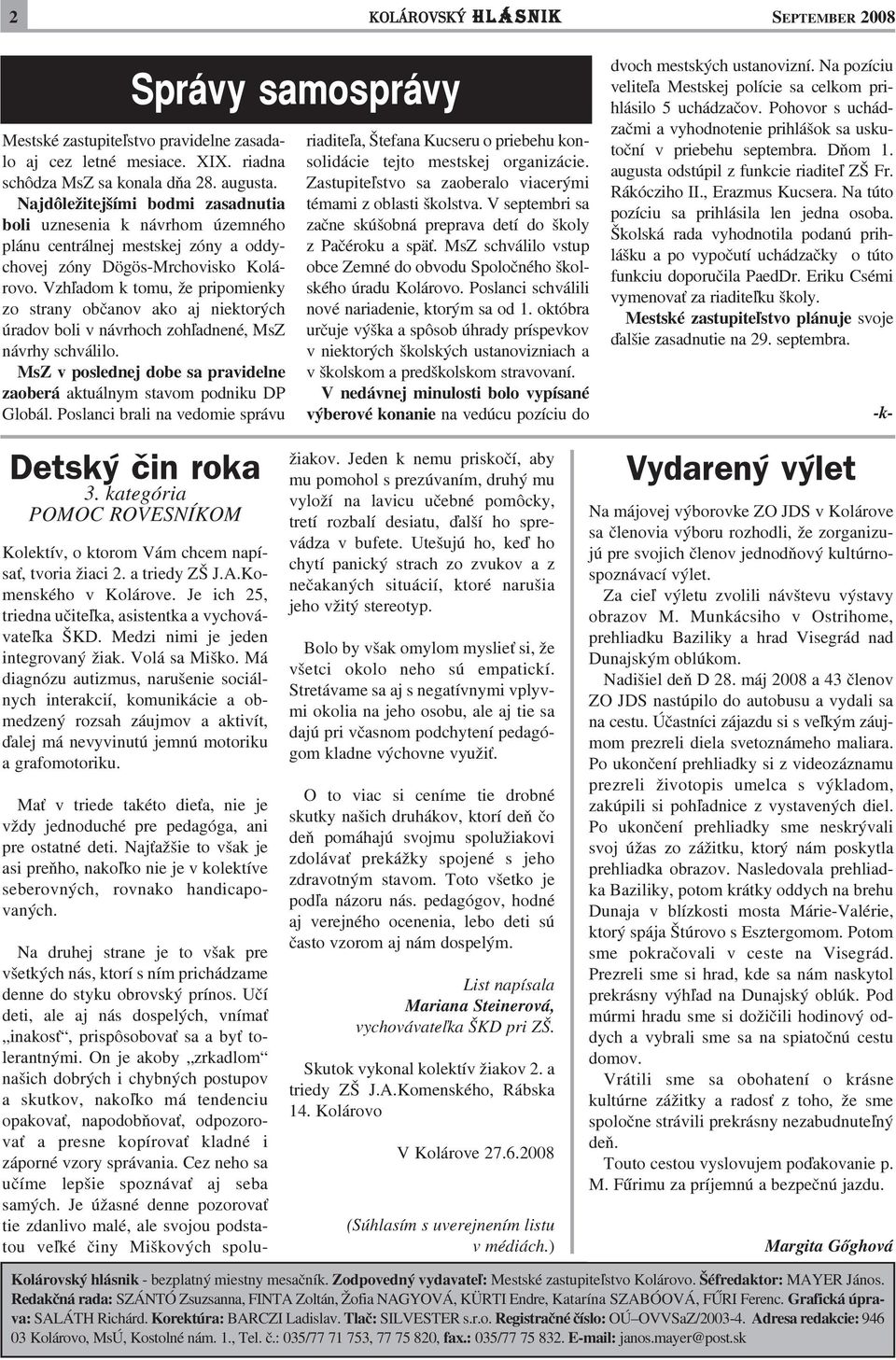 Vzh¾adom k tomu, že pripomienky zo strany obèanov ako aj niektorých úradov boli v návrhoch zoh¾adnené, MsZ návrhy schválilo.