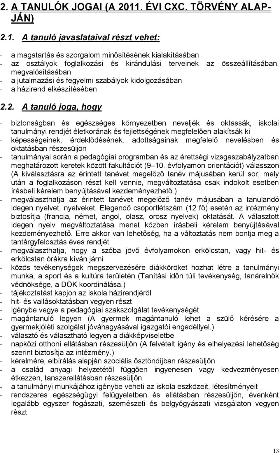 A tanuló javaslataival részt vehet: - a magatartás és szorgalom minősítésének kialakításában - az osztályok foglalkozási és kirándulási terveinek az összeállításában, megvalósításában - a jutalmazási