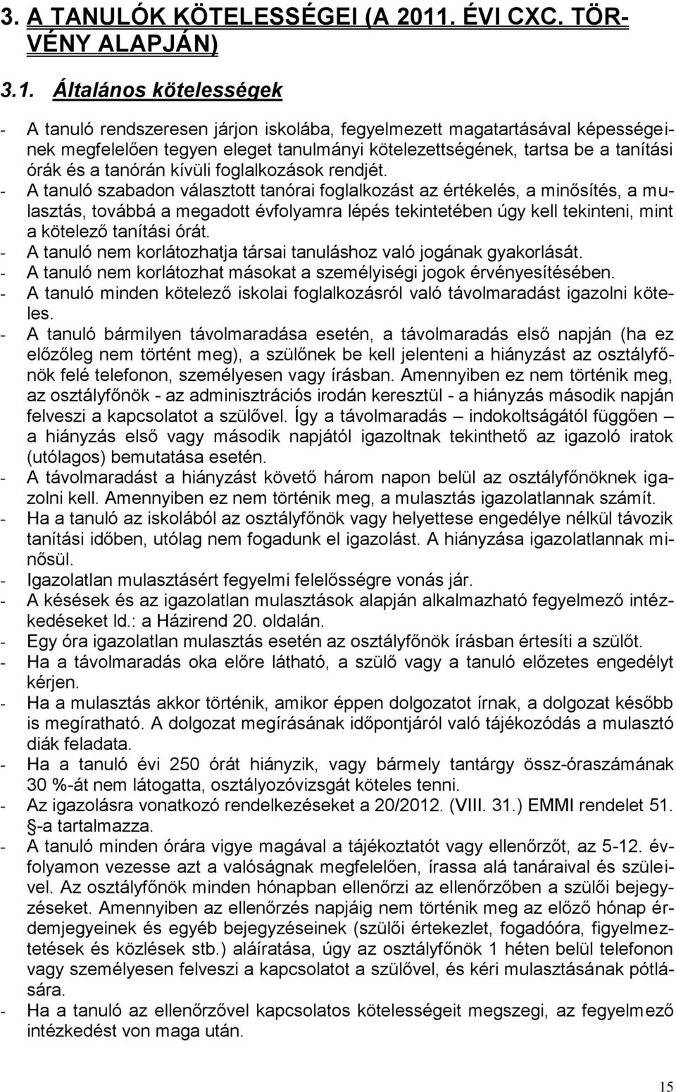 Általános kötelességek - A tanuló rendszeresen járjon iskolába, fegyelmezett magatartásával képességeinek megfelelően tegyen eleget tanulmányi kötelezettségének, tartsa be a tanítási órák és a