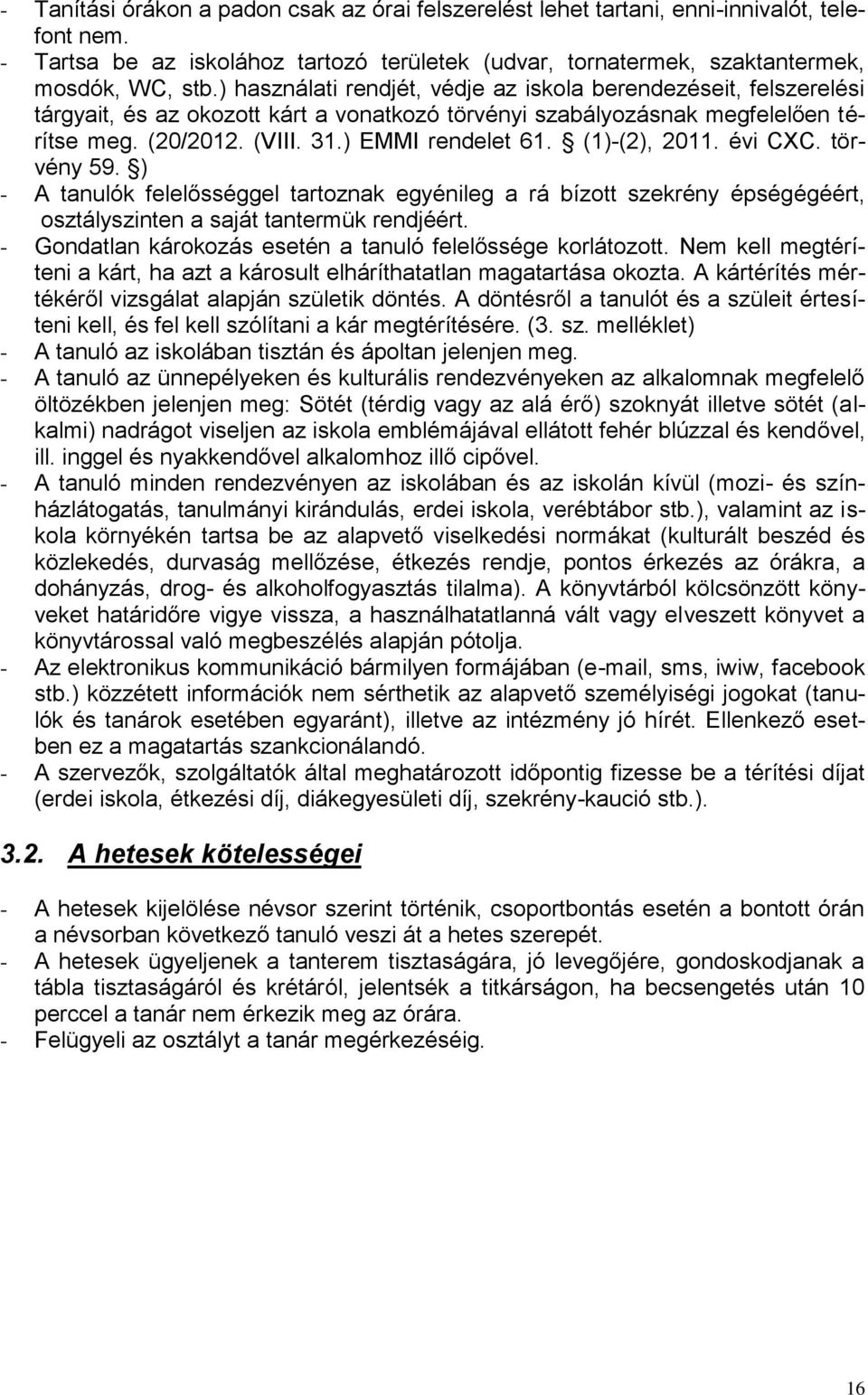 (1)-(2), 2011. évi CXC. törvény 59. ) - A tanulók felelősséggel tartoznak egyénileg a rá bízott szekrény épségégéért, osztályszinten a saját tantermük rendjéért.