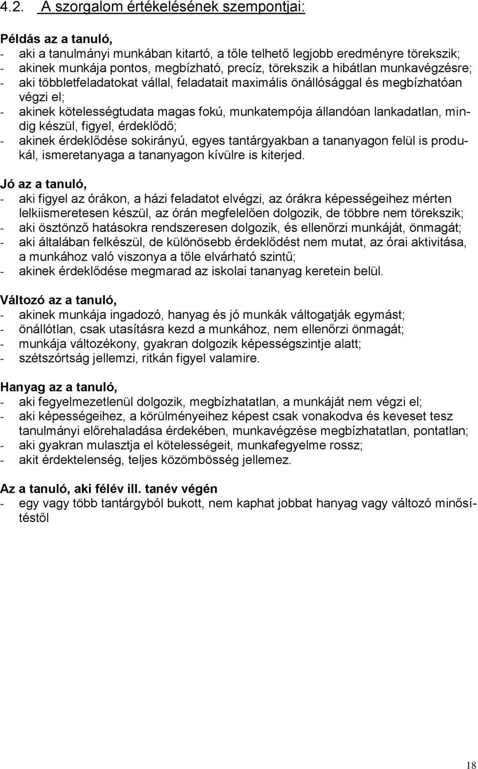 lankadatlan, mindig készül, figyel, érdeklődő; - akinek érdeklődése sokirányú, egyes tantárgyakban a tananyagon felül is produkál, ismeretanyaga a tananyagon kívülre is kiterjed.