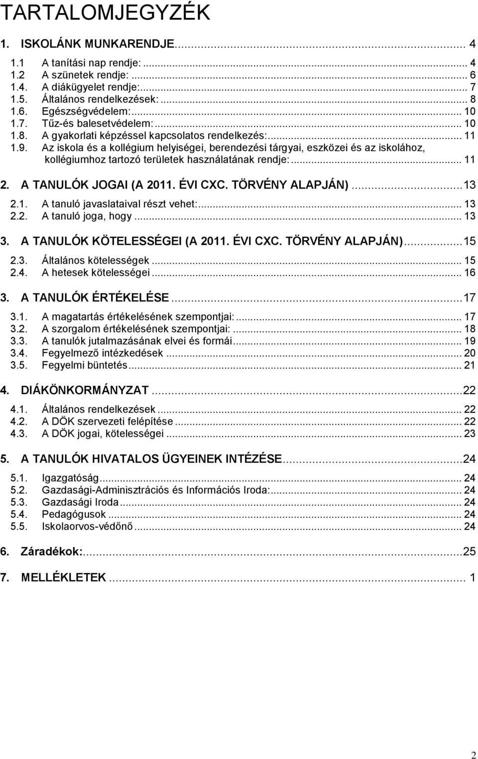 Az iskola és a kollégium helyiségei, berendezési tárgyai, eszközei és az iskolához, kollégiumhoz tartozó területek használatának rendje:... 11 2. A TANULÓK JOGAI (A 2011. ÉVI CXC. TÖRVÉNY ALAPJÁN).