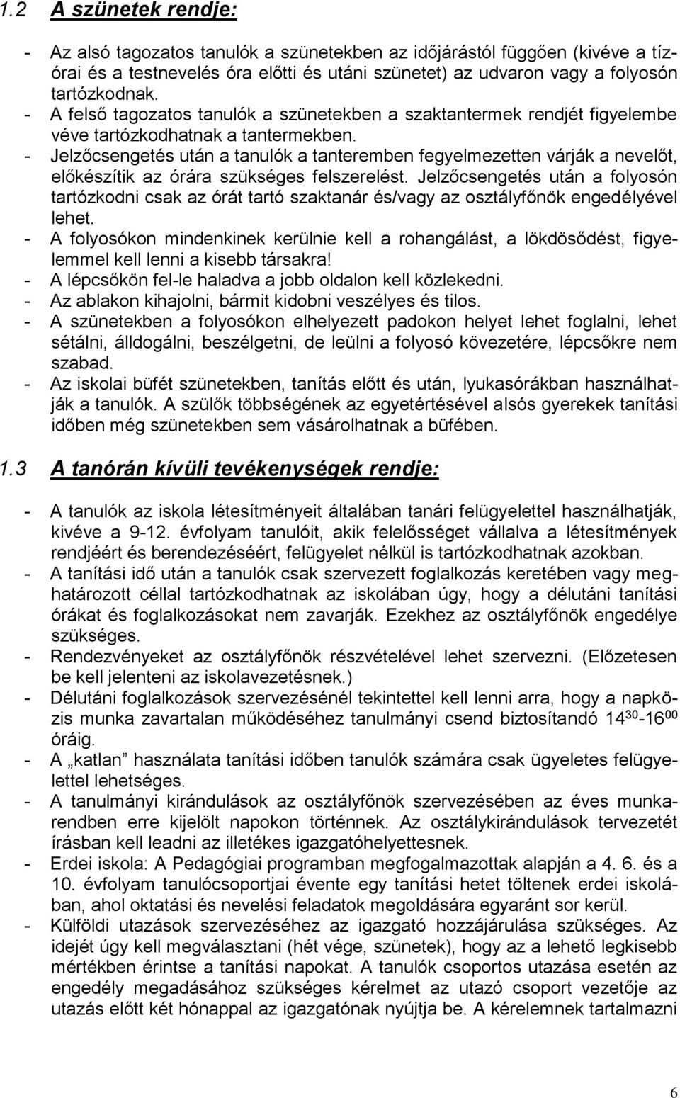 - Jelzőcsengetés után a tanulók a tanteremben fegyelmezetten várják a nevelőt, előkészítik az órára szükséges felszerelést.